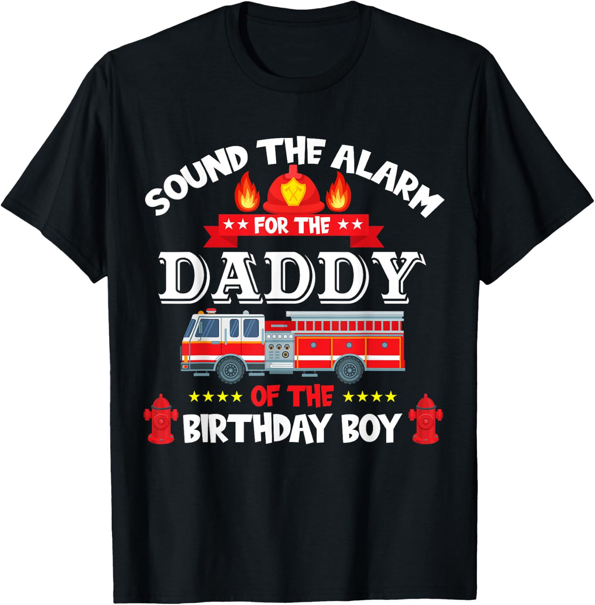Sound The Alarm Daddy Birthday Boy Fire Truck Lover Fireman T-Shirt