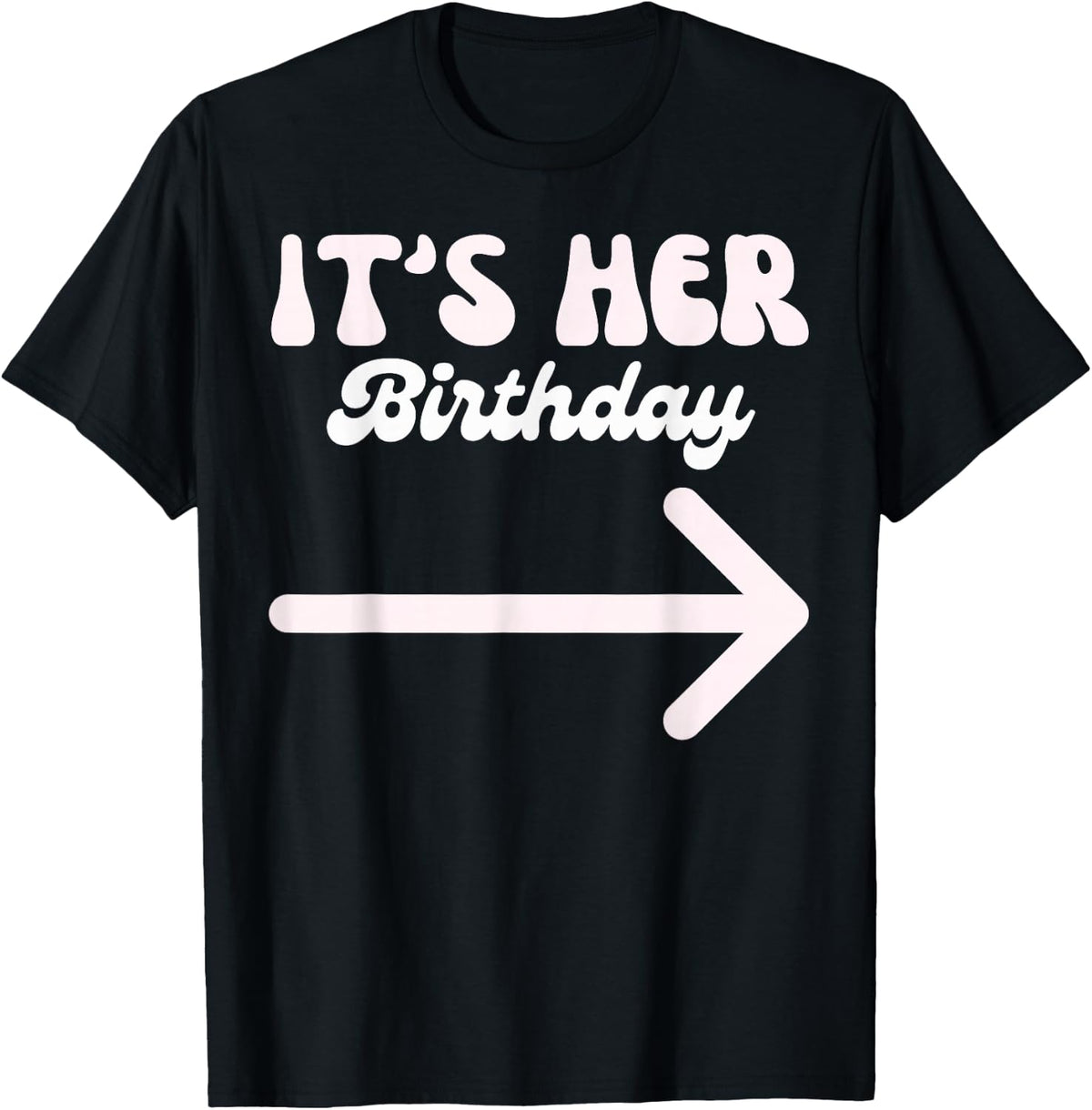 It's Her Birthday (Arrow Pointing) Funny Humor Saying Shirts T-Shirt