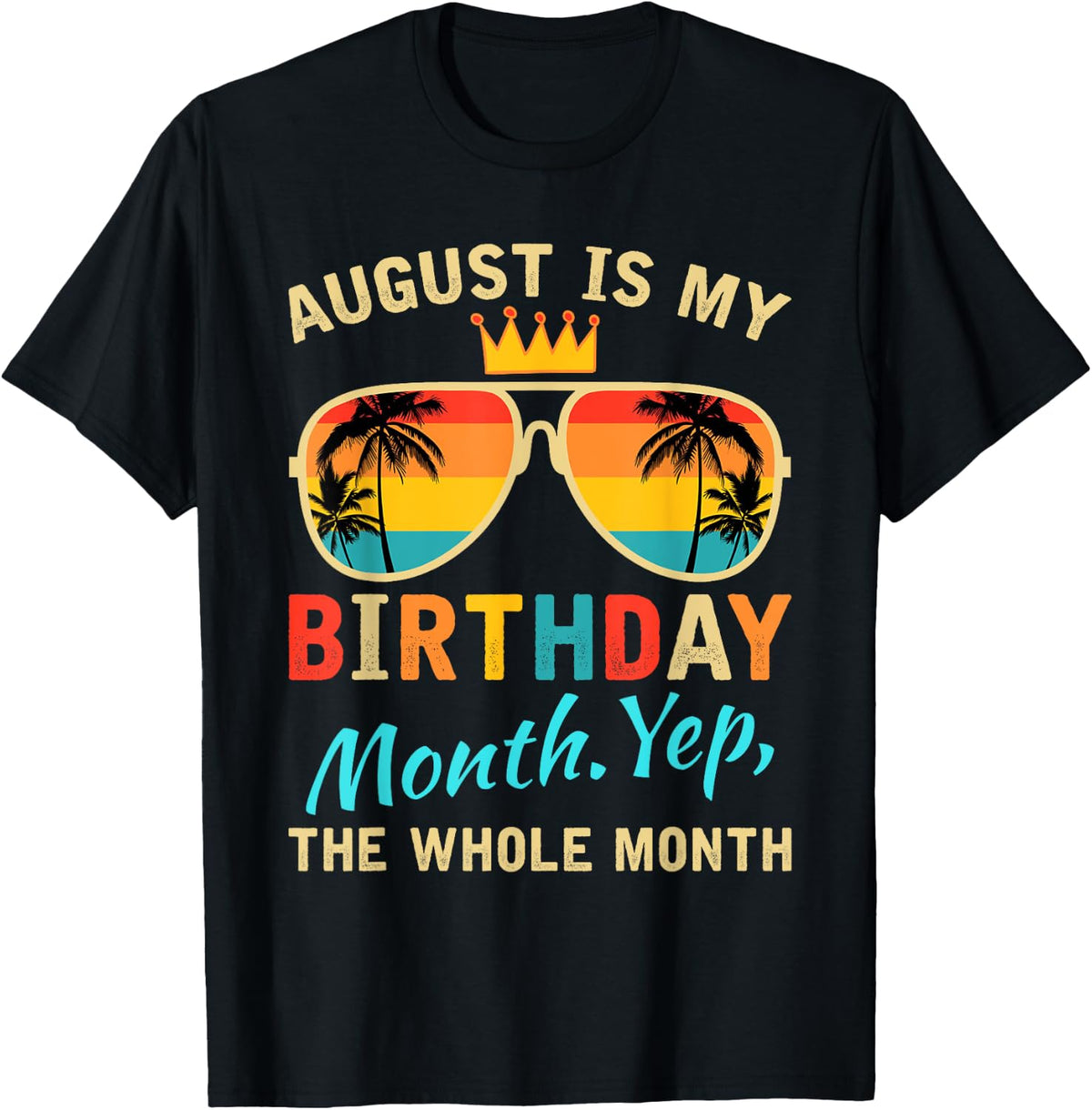 August Is My Birthday Yes The Whole Month Funny August Bday T-Shirt