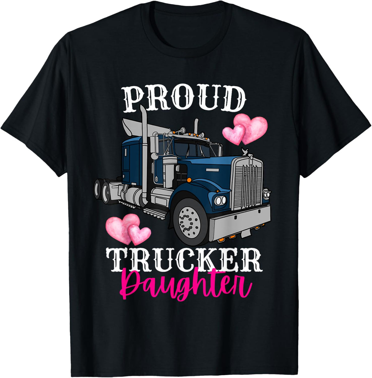 Proud Trucker Daughter Funny Truck Driver Family Birthday T-Shirt