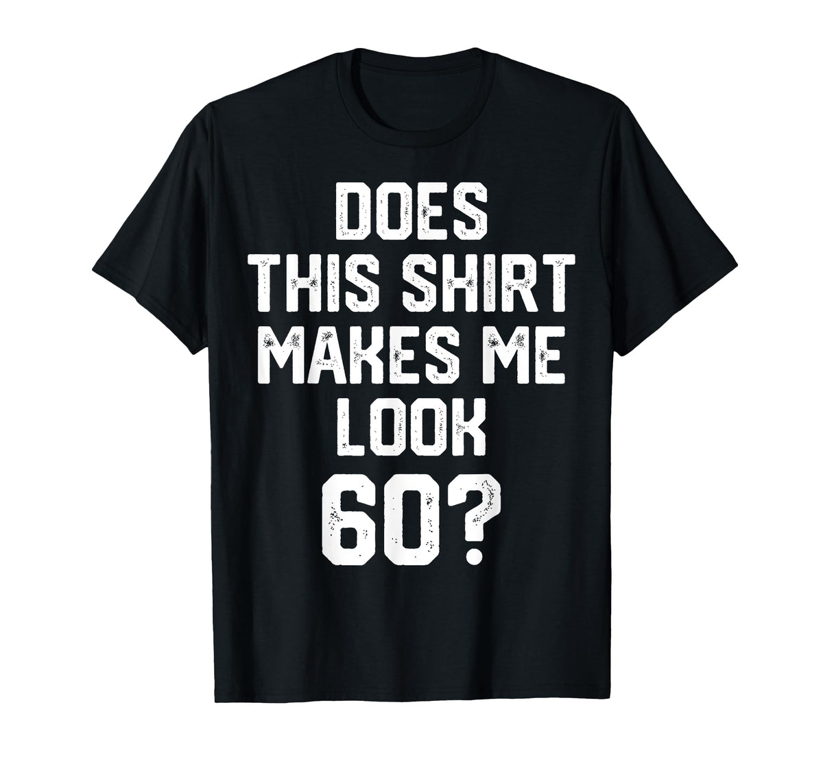 does this shirt makes me look 60? Years Old Birthday Vintage T-Shirt