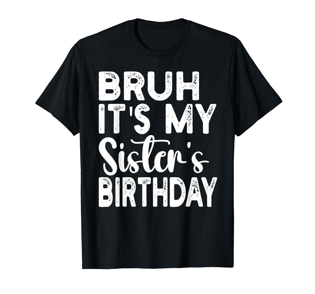 Bruh Its My Sister's Birthday Funny Saying Sarcastic Brother T-Shirt