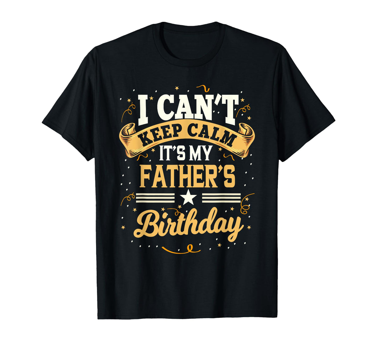 I Can't Keep Calm It's My Father Birthday Party Gift T-Shirt