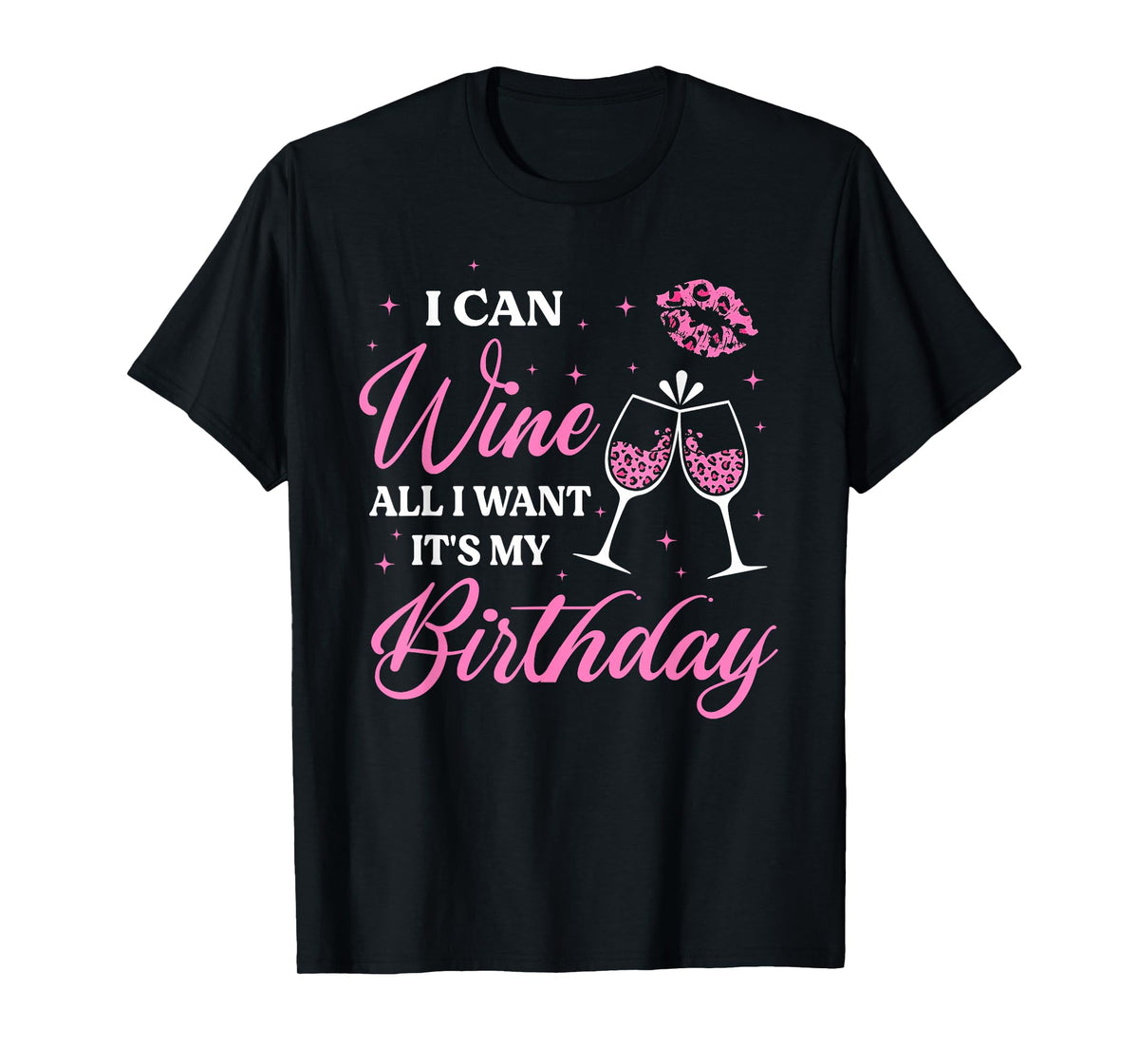 I Can Wine All I Want It's My Birthday Funny Drinking Party T-Shirt