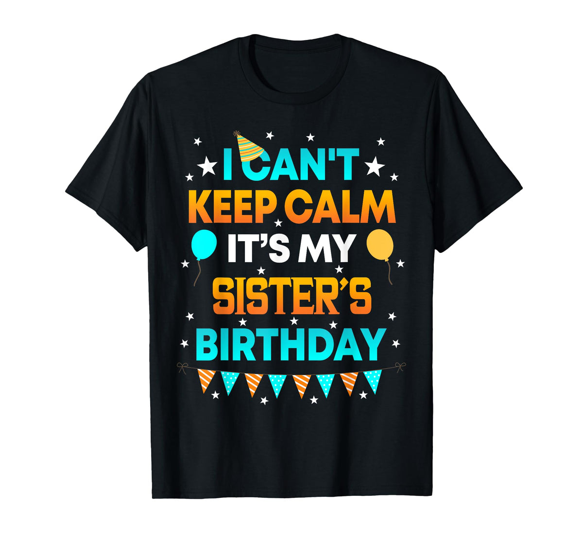I Can't Keep Calm It's My Sister Birthday Gift Party T-Shirt