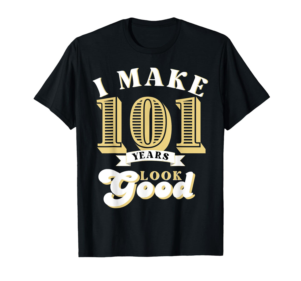 I Make 101 Look Good 101 years old birthday Gifts T-Shirt
