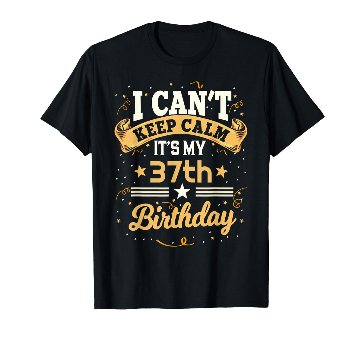 37 Year Old shirt I Can't Keep Calm It's My 37th Birthday T-Shirt