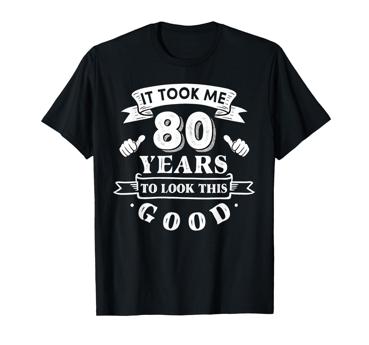 It Took Me 80 Years to Look This Good 80th Birthday Men T-Shirt