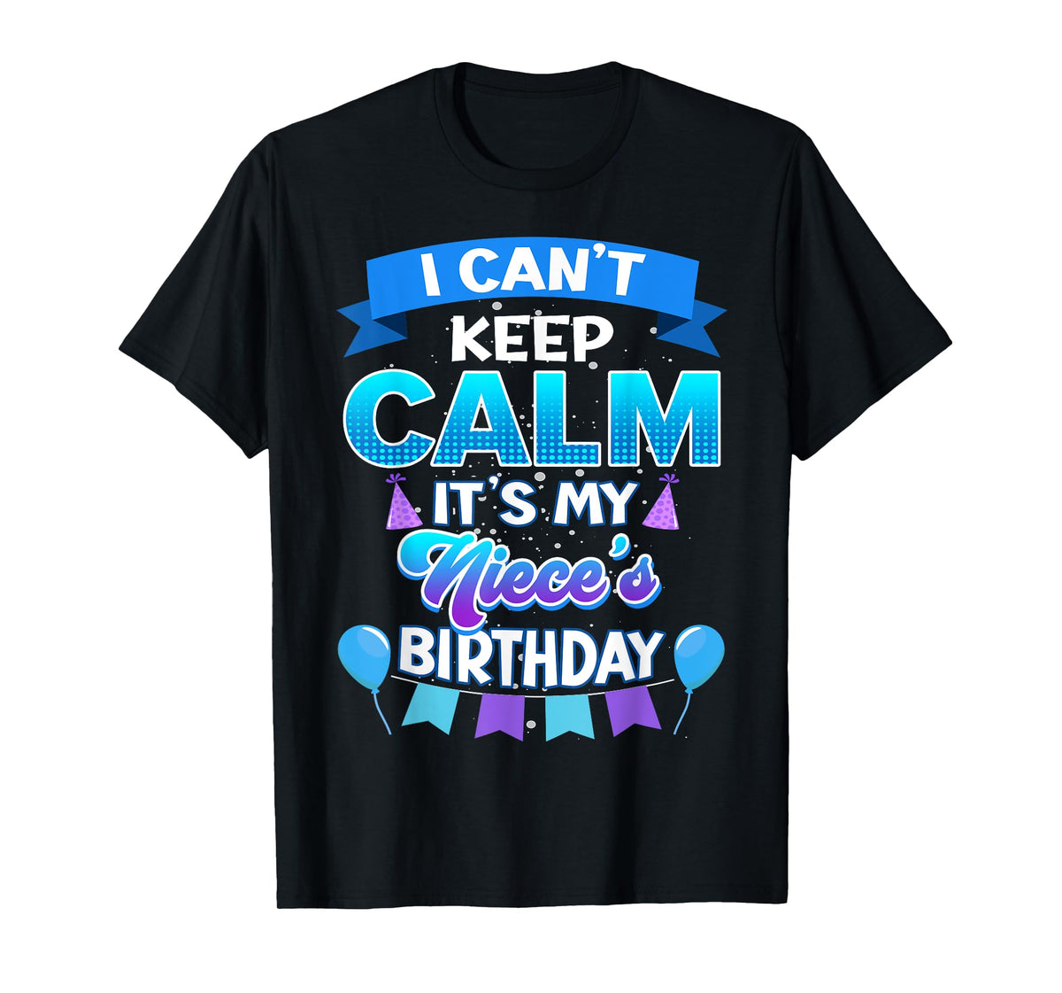 I Cant Keep Calm Its My Niece Birthday Shirt Bday T-Shirt
