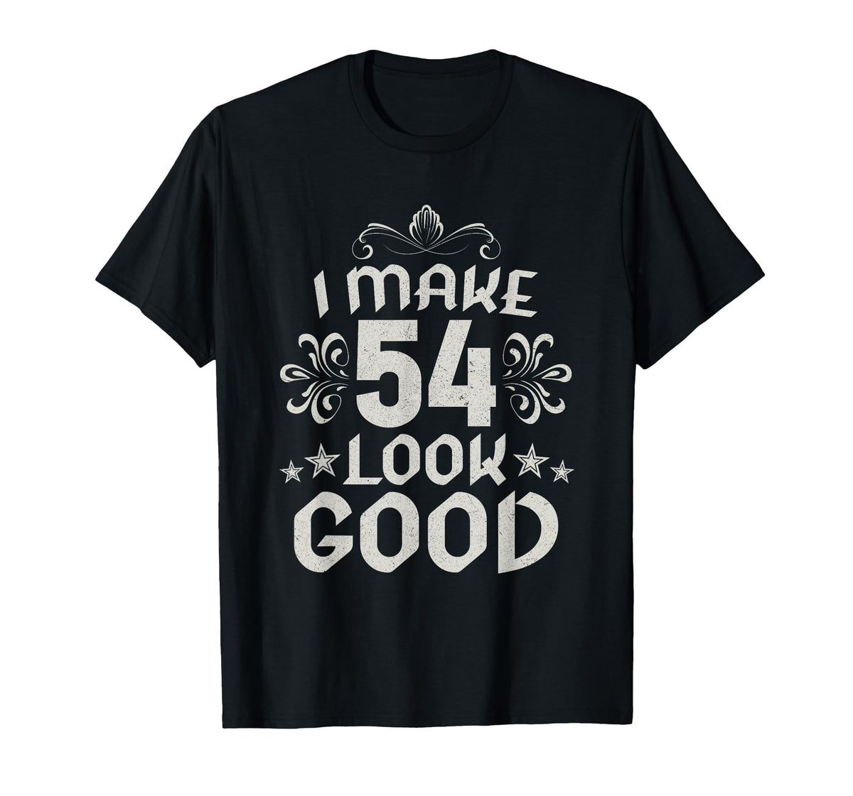 I Make 54 Look Good 54 Years Old 54 Birthday Decorations Men T-Shirt