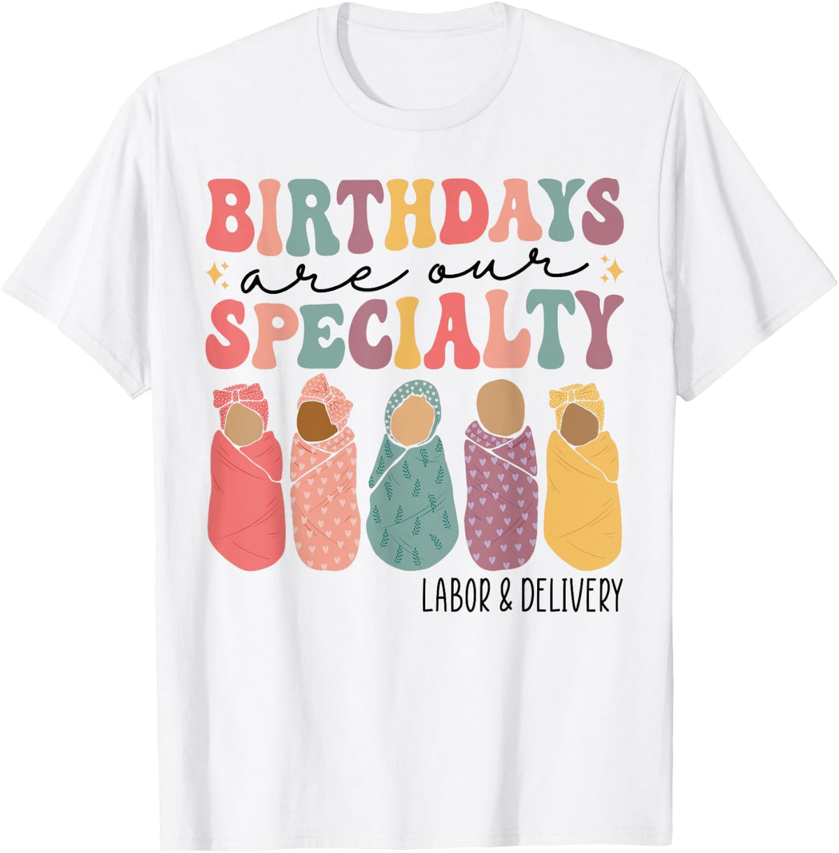 Birthdays are our specialty Funny Labor and Delivery Nurse T-Shirt