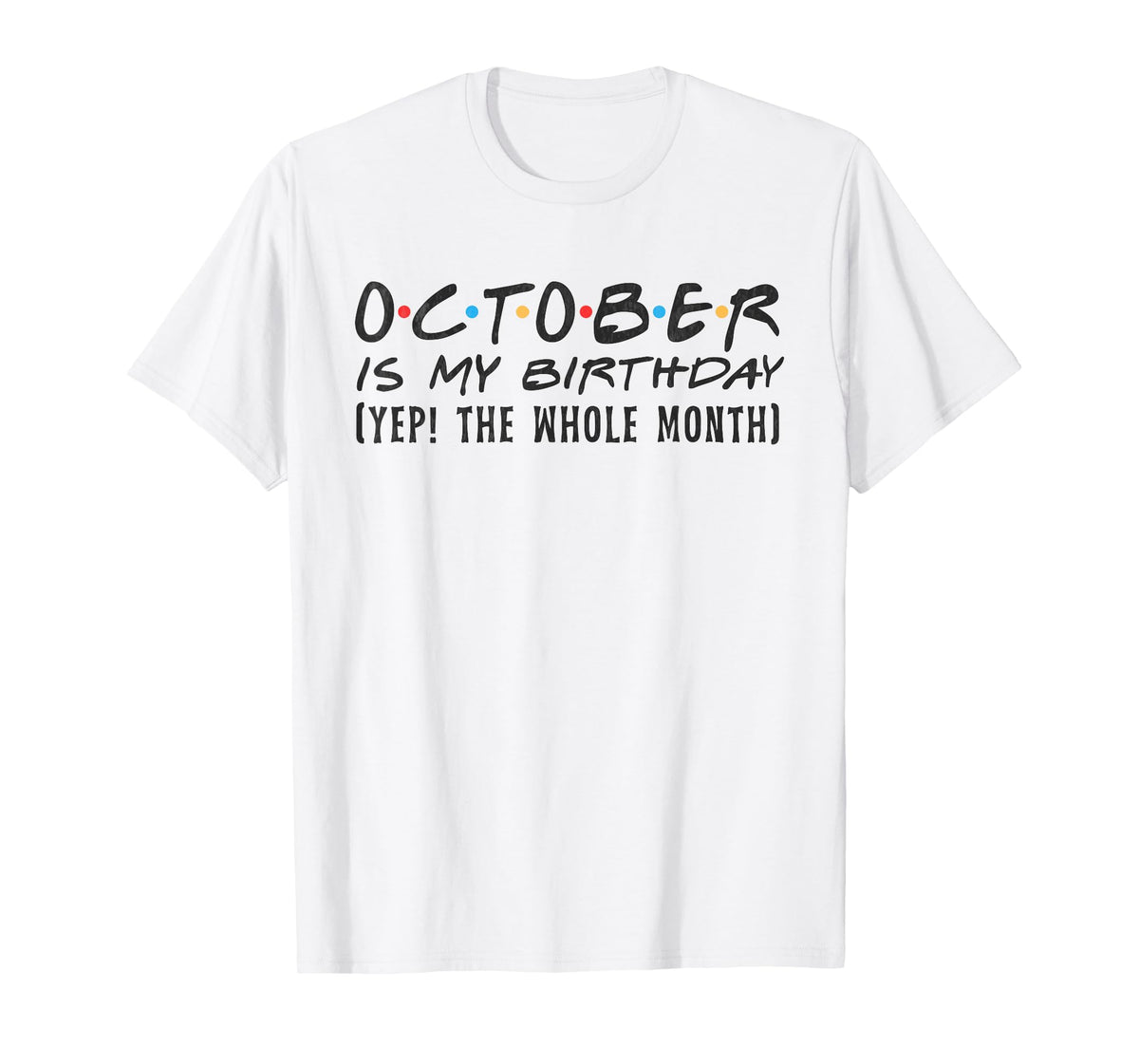 October Is My Birthday yep The Whole Month October funny T-Shirt