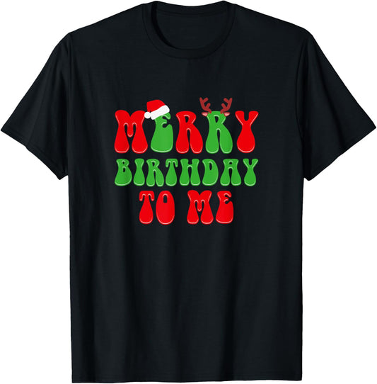 Merry Birthday To Me, Funny Born On Christmas Day T-Shirt
