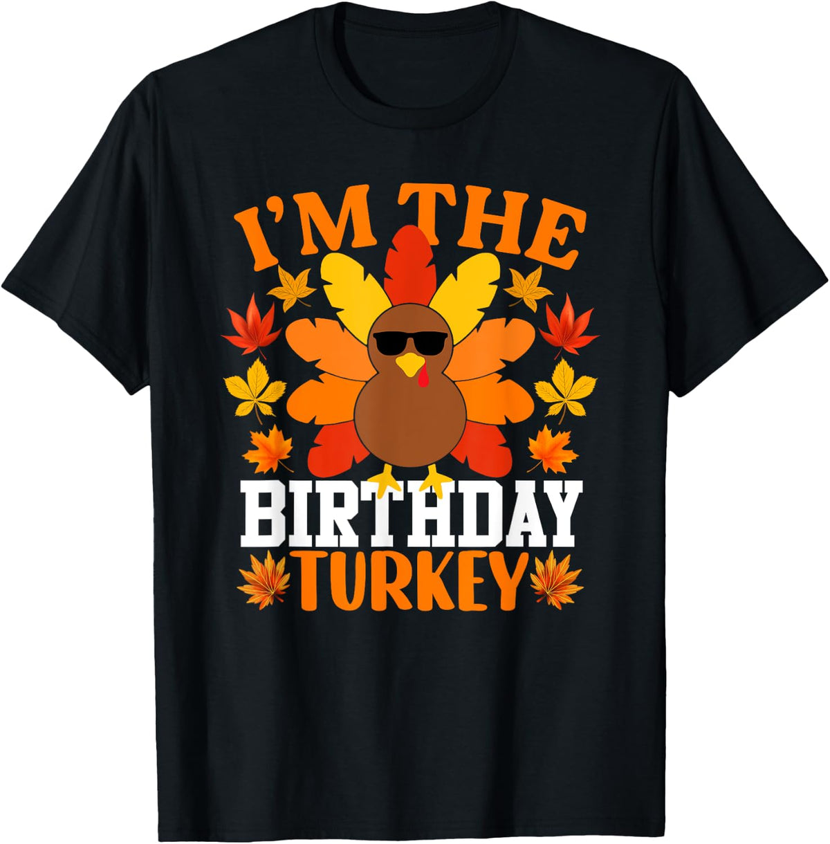 I'm The Birthday Turkey Shirt Funny Turkey Thanksgiving T-Shirt