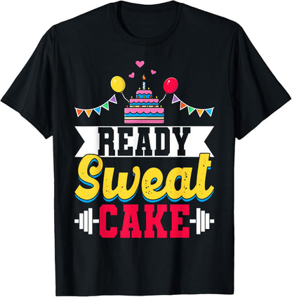Ready Sweat Cake Gym Fitness Workout Birthday Gift T-Shirt