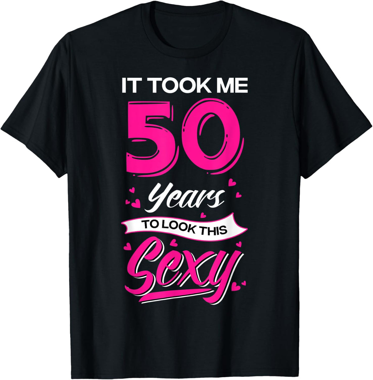 It Took Me 50 Year Old To Look This Sexy 50th Birthday T-Shirt