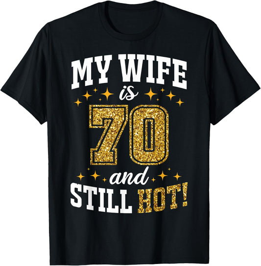 My Wife Is 70 Year Old Birthday And Still Hot 70th B-Day T-Shirt