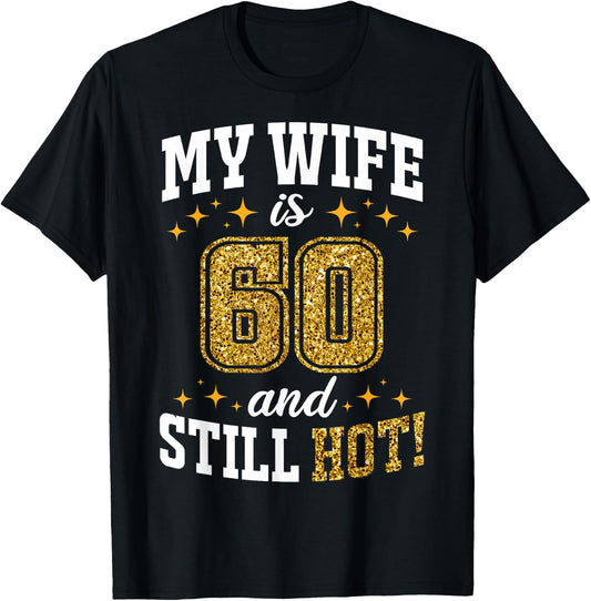 My Wife Is 60 Year Old Birthday And Still Hot 60th B-Day T-Shirt