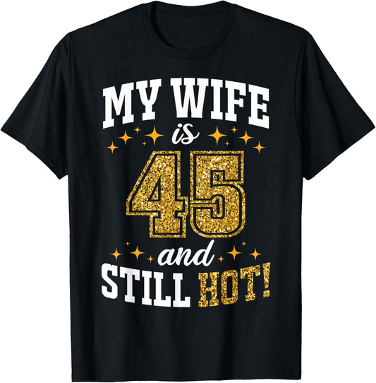 My Wife Is 45 Year Old Birthday And Still Hot 45th B-Day T-Shirt