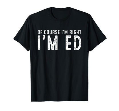 OF COURSE I'M RIGHT I'M ED Christmas Birthday Funny T-Shirt