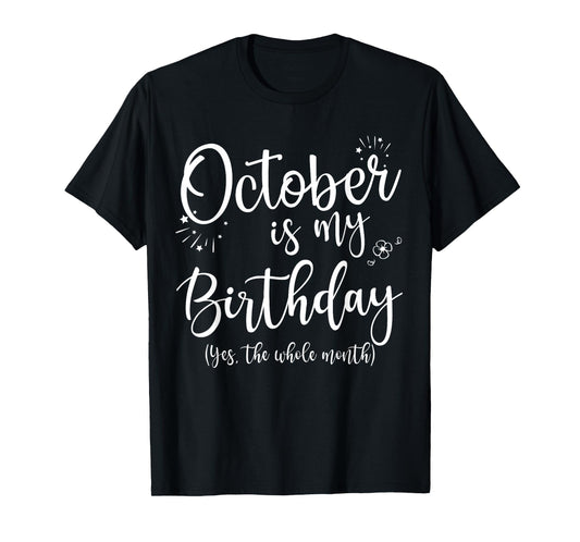 October Is My Birthday The Whole Month October Birthday T-Shirt