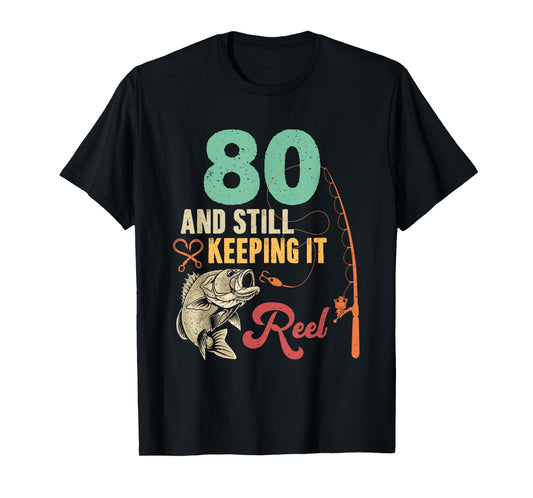 80 And Still Keeping It Reel Fishing 80th Birthday Fisherman T-Shirt