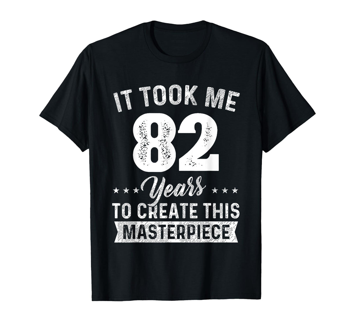 It Took Me 82 Years Masterpiece 82nd Birthday 82 Years Old T-Shirt
