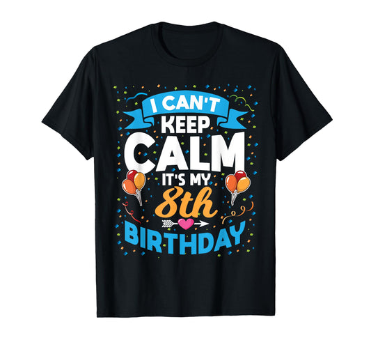 8 Year Old Gift I Can't Keep Calm It's My 8th Birthday T-Shirt