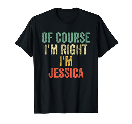 OF COURSE I'M RIGHT I'M Jessica Shirt Birthday Gifts Funny T-Shirt