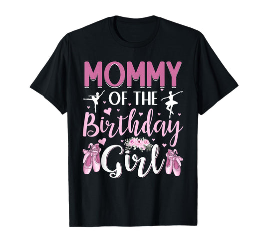 Mommy of The Birthday Girl Ballet Dancer Ballerina Mom T-Shirt