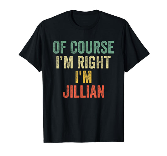 OF COURSE I'M RIGHT I'M Jillian Shirt Birthday Gifts Funny T-Shirt