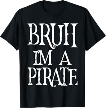 Bruh I'm A Pirate Halloween Birthday Pretend I'm A Pirate T-Shirt
