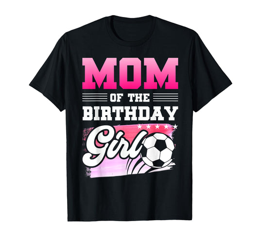 Mom Of The Birthday Girl Soccer Players Sport T-Shirt