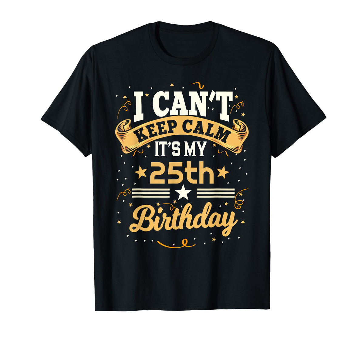 25 Year Old shirt I Can't Keep Calm It's My 25th Birthday T-Shirt