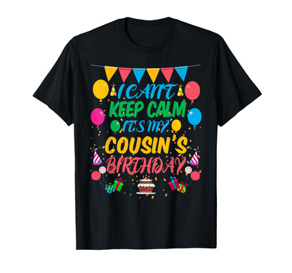 I Can't Keep Calm It's My Cousin Birthday T-Shirt