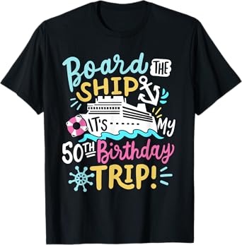 Board The Ship It's My 50th Birthday Trip Cruise Vacation T-Shirt