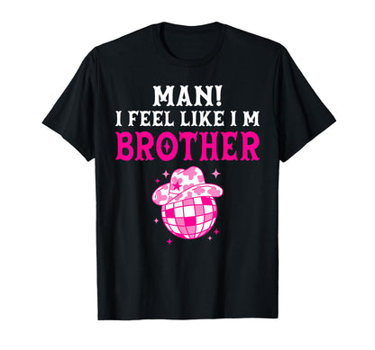 Man I Feel Like I'm Brother Birthday Cowgirl Matching Family T-Shirt