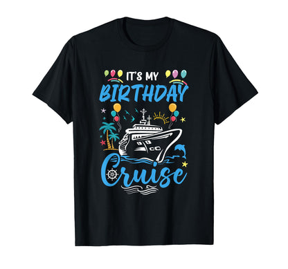 Cruise Birthday Party Vacation Trip It's My Birthday Cruise T-Shirt