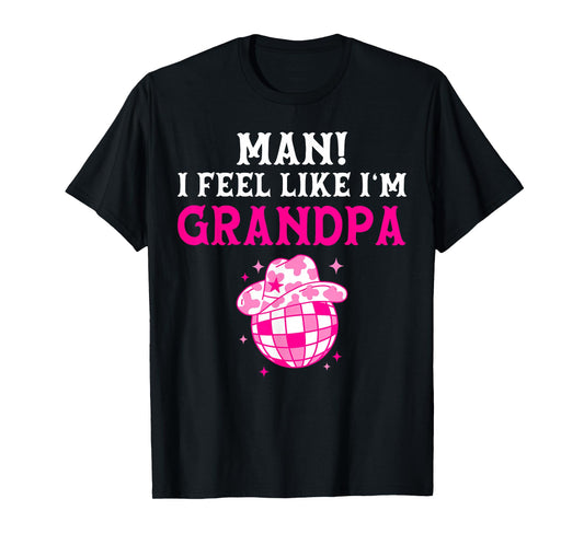 Man I Feel Like I'm Grandpa Birthday Cowgirl Matching Family T-Shirt