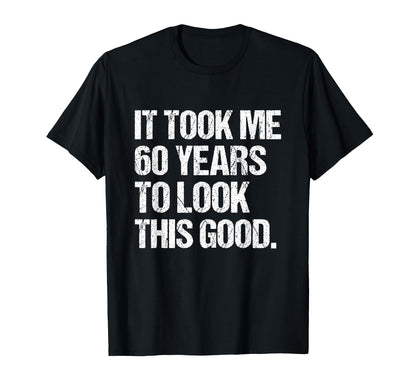 It Took Me 60 Years To Look This Good 60th Birthday Men T-Shirt