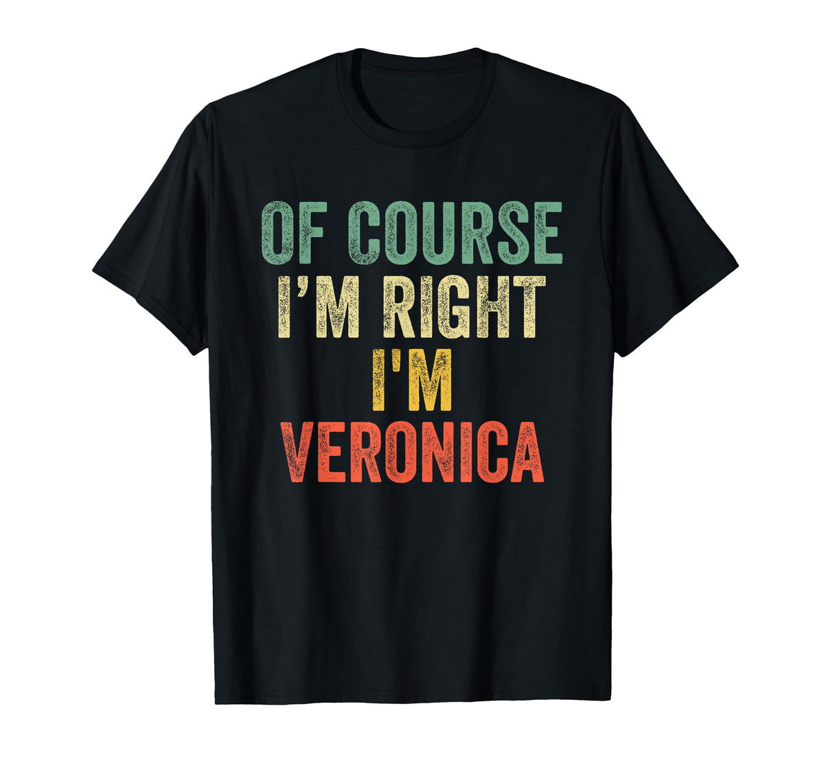 OF COURSE I'M RIGHT I'M Veronica Shirt Birthday Gifts Funny T-Shirt
