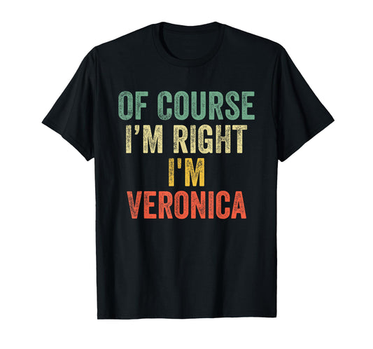 OF COURSE I'M RIGHT I'M Veronica Shirt Birthday Gifts Funny T-Shirt