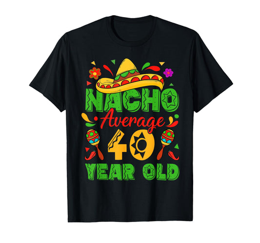 Nacho Average 40 Year Old Cinco De Mayo 40th Birthday Funny T-Shirt