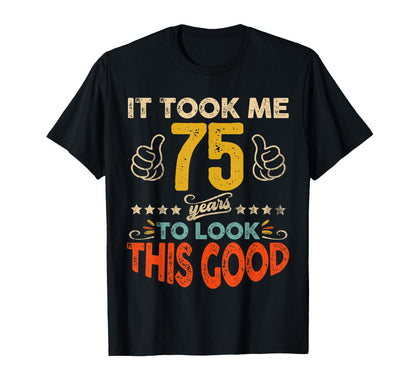 It Took Me 75 Years To Look This Good Birthday 75th Year Old T-Shirt