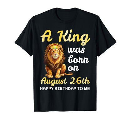 A King Was Born On August 26th Happy Birthday To Me You Lion T-Shirt
